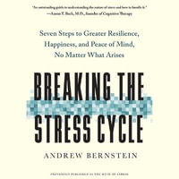 Breaking the Stress Cycle : 7 Steps to Greater Resilience, Happiness, and Peace of Mind - Andrew Bernstein