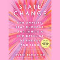 State Change : End Anxiety, Beat Burnout, and Ignite a New Baseline of Energy and Flow - Robin Berzin