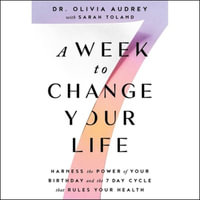 A Week to Change Your Life : Harness the Power of Your Birthday and the 7 Day Cycle That Rules Your Health - Olivia Audrey