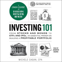 Investing 101 : From Stocks and Bonds to Etfs and Ipos, an Essential Primer on Building a Profitable Portfolio - Michele Cagan