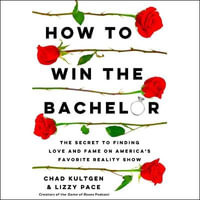 How to Win the Bachelor : The Secret to Finding Love and Fame on America's Favorite Reality Show - Lizzy Pace