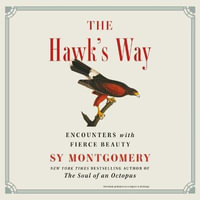 The Hawk's Way : Encounters With Fierce Beauty - Sy Montgomery