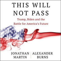 This Will Not Pass : Trump, Biden and the Battle for American Democracy - Jonathan Martin