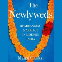 The Newlyweds : Rearranging Marriage in Modern India - Mansi Choksi