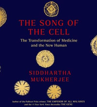 The Song of the Cell : The Transformation of Medicine and the New Human - Siddhartha Mukherjee