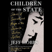 Children of the State : Stories of Survival and Hope in the Juvenile Justice System - Jeff Hobbs