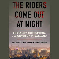 The Riders Come Out at Night : Brutality, Corruption, and Cover Up in Oakland - Darwin Bondgraham