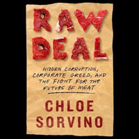 Raw Deal : Hidden Corruption, Corporate Greed, and the Fight for the Future of Meat - Chloe Sorvino