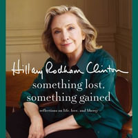 Something Lost, Something Gained : Reflections on Life, Love, and Liberty - Hillary Rodham Clinton
