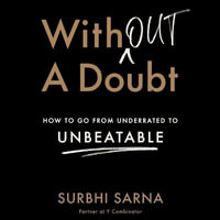 Without a Doubt : How to Go from Underrated to Unbeatable - Surbhi Sarna