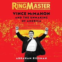 Ringmaster : Vince McMahon and the Unmaking of America - Abraham Riesman