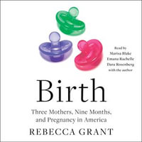 Birth : Three Mothers, Nine Months, and Pregnancy in America - Marisa Blake