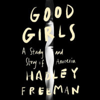 Good Girls : A Story and Study of Anorexia - Hadley Freeman