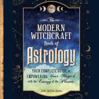 The Modern Witchcraft Book of Astrology : Your Complete Guide to Empowering Your Magick with the Energy of the Planets - Julia Halina Hadas