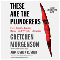 These are the Plunderers : How Private Equity Runs—and Wrecks—America - John Bedford Lloyd