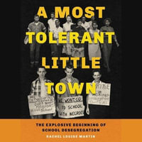 A Most Tolerant Little Town : The Explosive Beginning of School Desegregation - Rachel Louise Martin