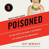 Poisoned : The True Story of the Deadly E. Coli Outbreak That Changed the Way Americans Eat - Jeff Benedict