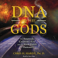 DNA of the Gods : The Anunnaki Creation of Eve and the Alien Battle for Humanity - Aura Paige