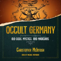 Occult Germany : Old Gods, Mystics, and Magicians - Christopher McIntosh