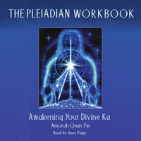 The Pleiadian Workbook : Awakening Your Divine Ka - Amorah Quan Yin