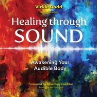 Healing through Sound : Awakening Your Audible Body - Vickie Dodd