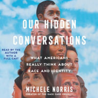 Our Hidden Conversations : What Americans Really Think about Race and Identity - Michele Norris