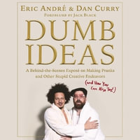 Dumb Ideas : A Behind-The-Scenes Expose on Making Pranks and Other Stupid Creative Endeavors (and How You Can Also Too!) - Eric André