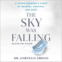 The Sky Was Falling : A Young Surgeon's Story of Bravery, Survival, and Hope - Cornelia Griggs