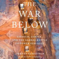 The War Below : Lithium, Copper, and the Global Battle to Power Our Lives - Ernest Scheyder