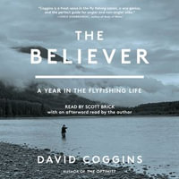 The Believer : A Year in the Fly Fishing Life - Scott Brick