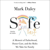 Safe : A Memoir of Fatherhood, Foster Care, and the Risks We Take for Family - Mark Daley