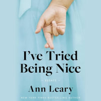 I've Tried Being Nice : (Among Other Things): Essays - Ann Leary