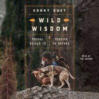 Wild Wisdom : Primal Skills to Survive in Nature - Donny Dust