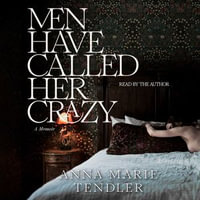 Men Have Called Her Crazy : A Memoir - Anna Marie Tendler