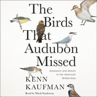 The Birds That Audubon Missed : Discovery and Desire in the American Wilderness - Mack Sanderson