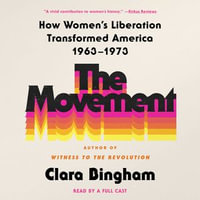 The Movement : How Women's Liberation Transformed America 1963-1973 - Cassandra Campbell