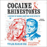 Cocaine and Rhinestones : A History of George Jones and Tammy Wynette - Tyler Mahan Coe