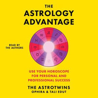 The Astrology Advantage : A Simple System to Use Your Horoscope for Professional & Personal Success - Ophira Edut