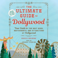 The Ultimate Guide to Dollywood : Your Guide to the Best Rides, Restaurants, and Attractions at Dollywood - Erin Browne