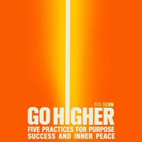 Go Higher : Five Practices for Purpose, Success, and Inner Peace - Big Sean