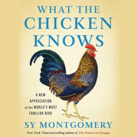 What the Chicken Knows : A New Appreciation of the World's Most Familiar Bird - Sy Montgomery