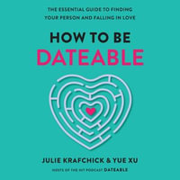How To Be Dateable : The Essential Guide to Finding Your Person and Falling in Love - Julie Krafchick