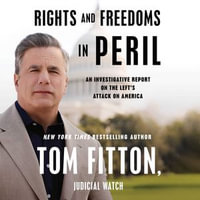 Rights and Freedoms in Peril : An Investigative Report on the Left's Attack on America - Tom Fitton