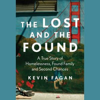 The Lost and the Found : A True Story of Homelessness, Found Family and Second Chances - Kevin Fagan