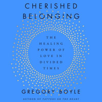 Cherished Belonging : The Healing Power of Love in Divided Times - Gregory Boyle