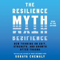 The Resilience Myth : New Thinking on Grit, Strength, and Growth After Trauma - Soraya Chemaly