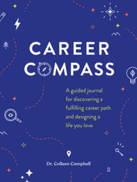 Career Compass : A Guided Journal for Discovering a Fulfilling Career Path and Designing a Life You Love - Dr. Colleen Campbell