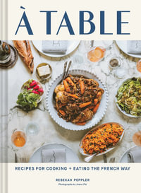 A Table : Recipes for Cooking and Eating the French Way - Joann Pai