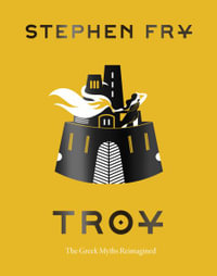 Troy : The Greek Myths Reimagined - Stephen Fry