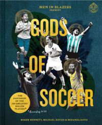 Men in Blazers Present Gods of Soccer : The Pantheon of the 100 Greatest Soccer Players (According to Us) - Roger Bennett